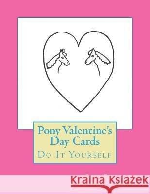 Pony Valentine's Day Cards: Do It Yourself Gail Forsyth 9781523270071 Createspace Independent Publishing Platform