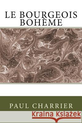 Le Bourgeois Bohème: Comédie Charrier, Paul 9781523270248 Createspace Independent Publishing Platform