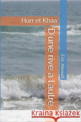 D'Une Rive a l'Autre.: Hurr Et Khaa Eric Aboudi 9781523272365 Createspace Independent Publishing Platform