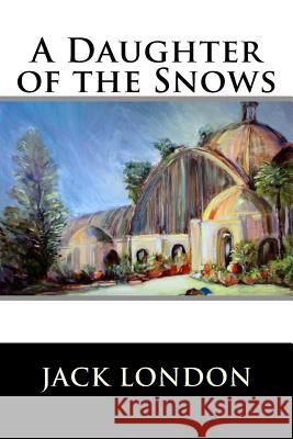 A Daughter of the Snows Jack London 9781523273430 Createspace Independent Publishing Platform