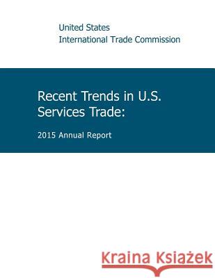 Recent Trends in U.S. Service Trade: 2015 Annual Report United States International Trade Commis Penny Hill Press Inc 9781523274932