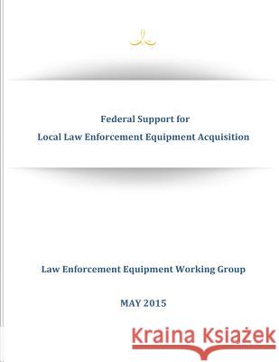 Federal Support for Local Law Enforcement Equipment Acquisition Executive Office of the President of the Penny Hill Press Inc 9781523275144 Createspace Independent Publishing Platform