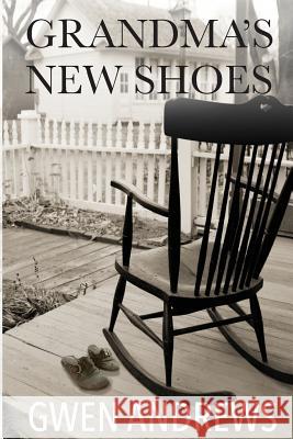 Grandma's New Shoes: A Story of Love and Faith Gwendolyn Andrews Marcy Pellegrino 9781523275267 Createspace Independent Publishing Platform