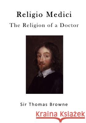 The Religion of a Doctor: Religio Medici Sir Thomas Browne 9781523275533 Createspace Independent Publishing Platform