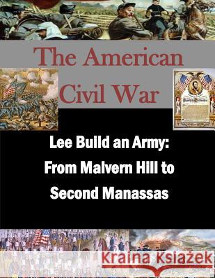 Lee Builds an Army: From Malvern Hill to Second Manassas U. S. Army Command and General Staff Col Penny Hill Press Inc 9781523275854 Createspace Independent Publishing Platform