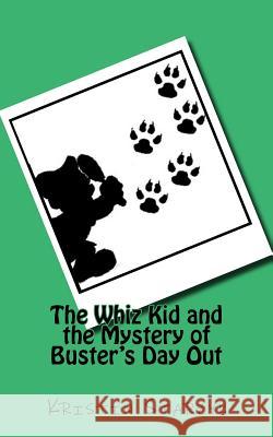 The Whiz Kid and the Mystery of Buster's Day Out Kristin Starzyk 9781523276356 Createspace Independent Publishing Platform