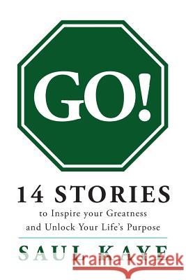 Go!: 14 Stories to Inspire your Greatness and Unlock Your Life's Purpose Kaye, Saul 9781523277643