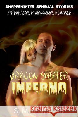 Interracial Paranormal Romance: Dragon Shifter Inferno: Shapeshifter Sensual Stories S. M. Kingdom 9781523278824 Createspace Independent Publishing Platform