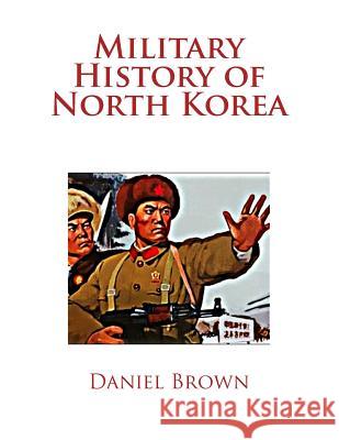 Military History of North Korea Daniel Brown 9781523279296 Createspace Independent Publishing Platform