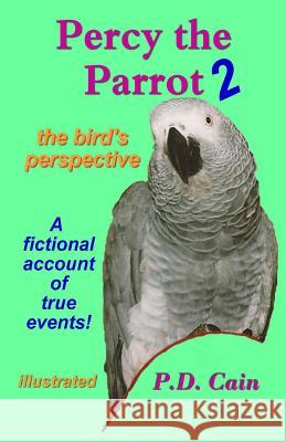 Percy the Parrot 2: the bird's perspective Cain, P. D. 9781523280179 Createspace Independent Publishing Platform