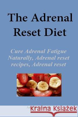 The Adrenal Reset Diet: Cure Adrenal Fatigue Naturally, Adrenal reset recipes, Adrenal reset program Jacobs, Annabel 9781523280520