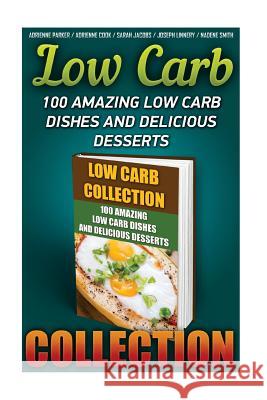 Low Carb Collection: 100 Amazing Low Carb Dishes And Delicious Desserts: (Low Carb Recipes For Weight Loss, Fat Bombs, Gluten Free Deserts, Cook, Adrienne 9781523281176 Createspace Independent Publishing Platform
