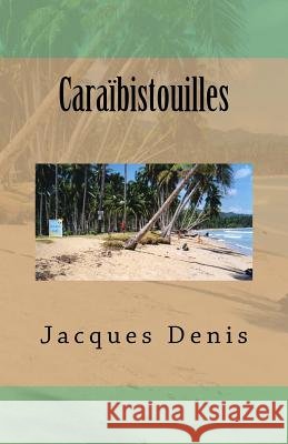 Caraïbistouilles Denis, Jacques 9781523282388 Createspace Independent Publishing Platform