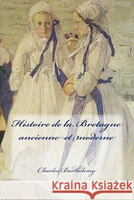 Histoire de la Bretagne ancienne et moderne Ballin, G-Ph 9781523283194 Createspace Independent Publishing Platform