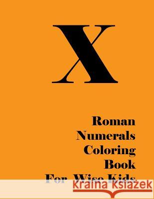 Roman Numerals Coloring Book for Wise Kids Lazaros' Blan 9781523283736 Createspace Independent Publishing Platform