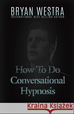 How To Do Conversational Hypnosis Westra, Bryan 9781523284214 Createspace Independent Publishing Platform