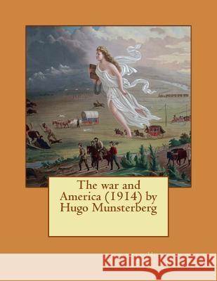 The war and America (1914) by Hugo Munsterberg Munsterberg, Hugo 9781523284559