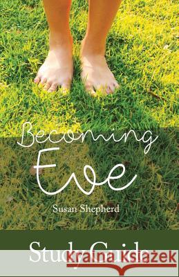 Becoming Eve - Study Guide Susan Shepherd 9781523286065 Createspace Independent Publishing Platform