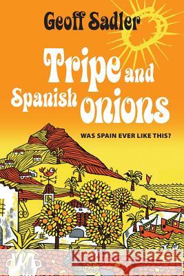 Tripe and Spanish Onions: Was Spain ever like this? Sadler, Geoff 9781523286195