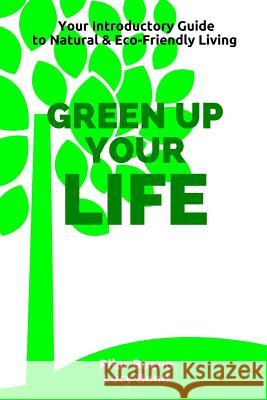 Green up your Life: Your introductory Guide to Natural and Eco-Friendly Living Bond, Lucy 9781523286881 Createspace Independent Publishing Platform