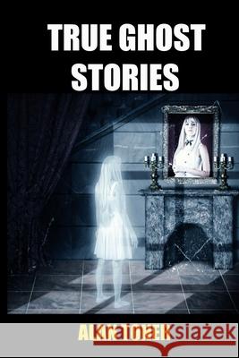 True Ghost Stories MR Alan Toner 9781523288038 Createspace Independent Publishing Platform
