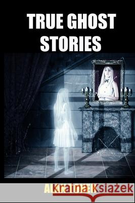 True Ghost Stories MR Alan Toner 9781523288038