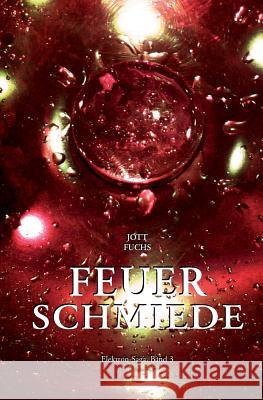 Elektron-Saga Band 3: Feuerschmiede Jott Fuchs 9781523288052 Createspace Independent Publishing Platform