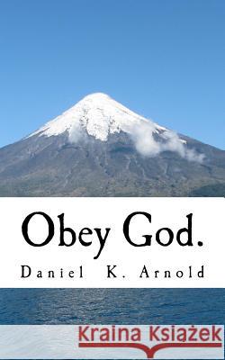 Obey God. Daniel K. Arnold 9781523288908 Createspace Independent Publishing Platform