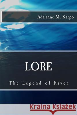 Lore: The Legend of River Adrianne M. Karpo 9781523289448 Createspace Independent Publishing Platform