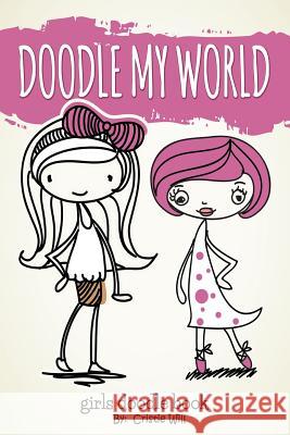 Doodle My World: Girls Doodle Book Cristie Will 9781523289523 Createspace Independent Publishing Platform