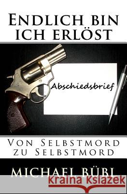 Endlich bin ich erlöst: Von Selbstmord zu Selbstmord Michael Bübl 9781523290710 Createspace Independent Publishing Platform