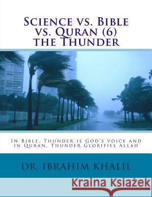 Science vs. Bible vs. Quran (6) the Thunder: In Bible, Thunder is God's voice and in Quran, Thunder Glorifies Allah Aly, Ibrahim Khalil 9781523291090 Createspace Independent Publishing Platform