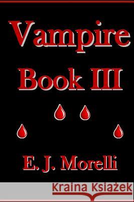 Vampire: Book III E. J. Morelli 9781523291359 Createspace Independent Publishing Platform