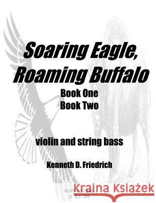 Soaring Eagle, Roaming Buffalo - violin/string bass duet Friedrich, Kenneth 9781523292868 Createspace Independent Publishing Platform