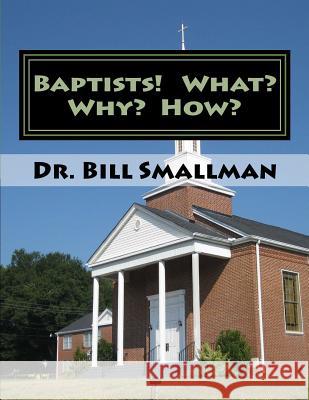 Baptists! What? Why? How? Dr Bill Smallman 9781523292981 Createspace Independent Publishing Platform