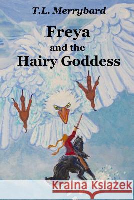 Freya and the Hairy Goddess T. L. Merrybard 9781523293056 Createspace Independent Publishing Platform