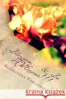 Blossom... & Be AWEsome!!!: A 12 month guide to blooming in your own garden of life. Toscanelli, Alessandra 9781523293155 Createspace Independent Publishing Platform