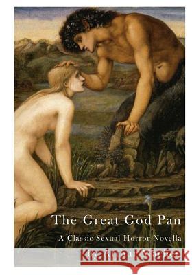 The Great God Pan: A Classic Sexual Horror Novella Arthur Machen 9781523294510 Createspace Independent Publishing Platform