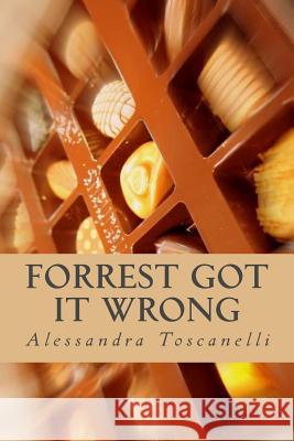 Forrest Got It WRONG: Life is not a Box of Chocolates!!! Toscanelli, Alessandra 9781523294541 Createspace Independent Publishing Platform