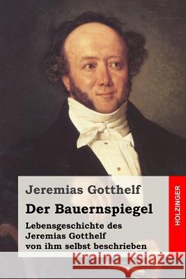 Der Bauernspiegel: Lebensgeschichte des Jeremias Gotthelf von ihm selbst beschrieben Gotthelf, Jeremias 9781523295432