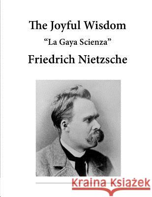 The Joyful Wisdom: La Gaya Scienza Friedrich Wilhelm Nietzsche Thomas Common Maude D. Petre 9781523296170