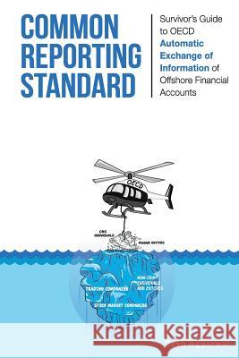 Common Reporting Standard: Survivor's Guide to OECD Automatic Exchange of Information of Offshore Financial Accounts Eesh Aggarwal 9781523298037 Createspace Independent Publishing Platform