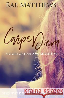 Carpe Diem Rae Matthews 9781523298600 Createspace Independent Publishing Platform