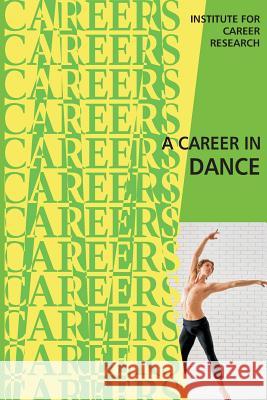 A Career in Dance Institute for Career Research 9781523299423 Createspace Independent Publishing Platform