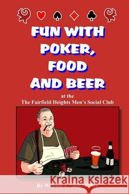 Fun with Poker Food and Beer: At the Fairfield Heights Men's Social Club (Discount Version) William J. (Jeff) Feller 9781523300068