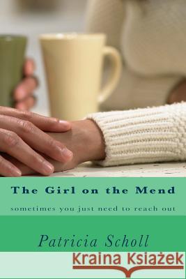 The Girl on the Mend: Sometimes you need to reach for it. Scholl, Patricia 9781523300549