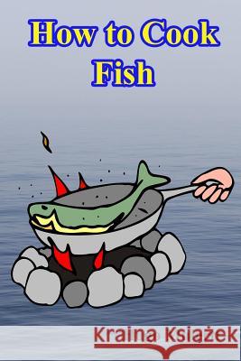 How to Cook Fish Hugo Mulertt 9781523300648 Createspace Independent Publishing Platform