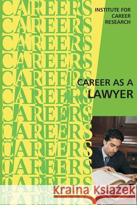 Career as a Lawyer Institute for Career Research 9781523300723 Createspace Independent Publishing Platform