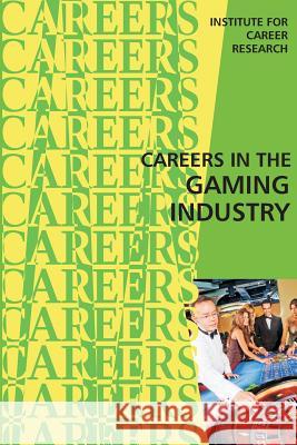 Careers in the Gaming Industry Institute for Career Research 9781523301133 Createspace Independent Publishing Platform