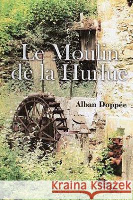 Le Moulin de la Hurlue Alban Doppee 9781523301379 Createspace Independent Publishing Platform